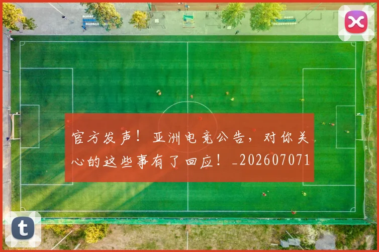 官方发声!亚洲电竞公告,对你关心的这些事有了回应!_20260707144234