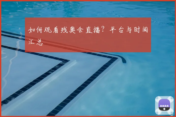 如何观看残奥会直播?平台与时间汇总