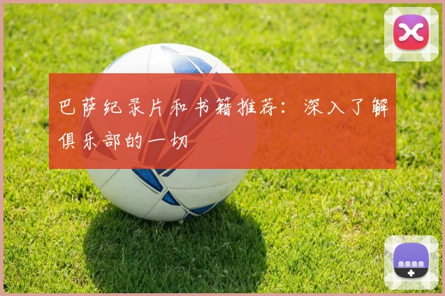 巴萨纪录片和书籍推荐：深入了解俱乐部的一切
