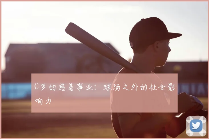 C罗的慈善事业：球场之外的社会影响力